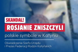 Polskie symbole w Katyniu zniszczone! Oświadczenie Szefa Urzędu i Prezes Federacji Rodzin Katyńskich