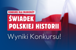Rozstrzygnięcie Konkursu Świadek Polskiej Historii!