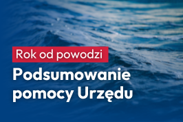 Rok od wielkiej powodzi | Podsumowanie pomocy Urzędu